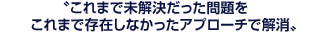 これまで未解決だった問題をこれまで存在しなかったアプローチで解消