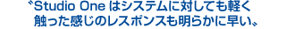 Studio Oneはシステムに対しても軽く触った感じのレスポンスも明らかに早い